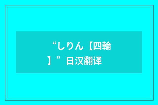 “しりん【四輪】”日汉翻译