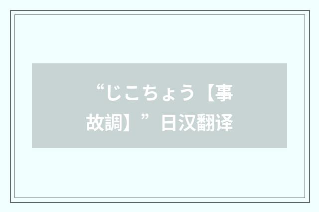 “じこちょう【事故調】”日汉翻译