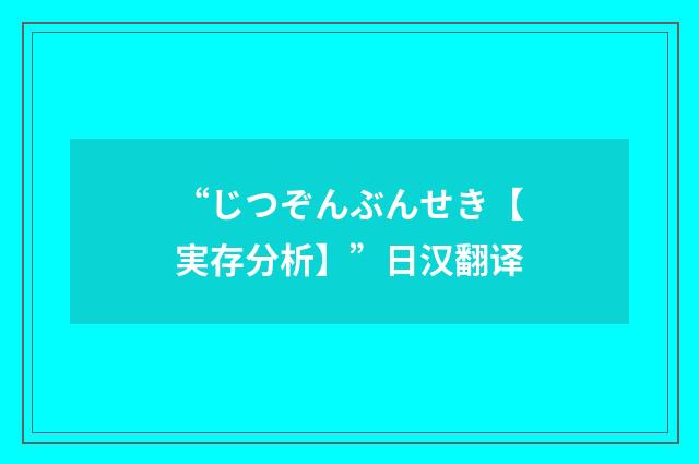 “じつぞんぶんせき【実存分析】”日汉翻译