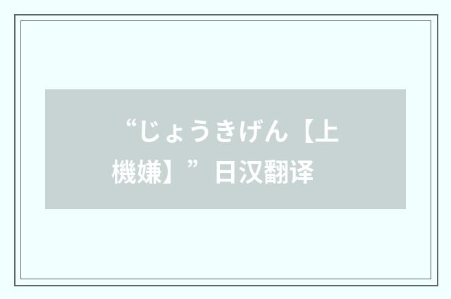 “じょうきげん【上機嫌】”日汉翻译