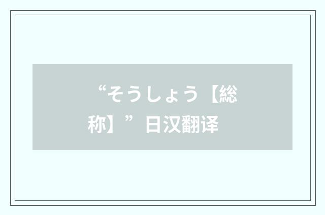 “そうしょう【総称】”日汉翻译