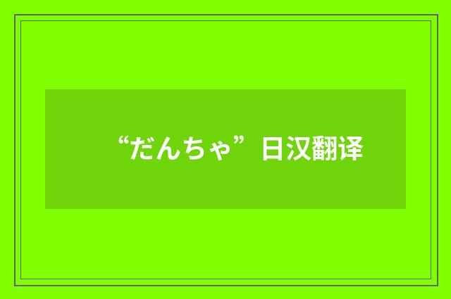 “だんちゃ”日汉翻译