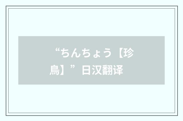 “ちんちょう【珍鳥】”日汉翻译