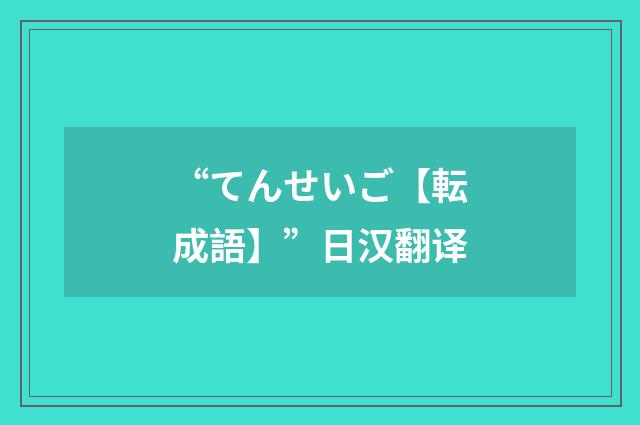 “てんせいご【転成語】”日汉翻译