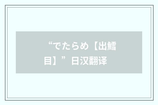 “でたらめ【出鱈目】”日汉翻译