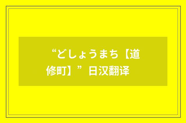 “どしょうまち【道修町】”日汉翻译