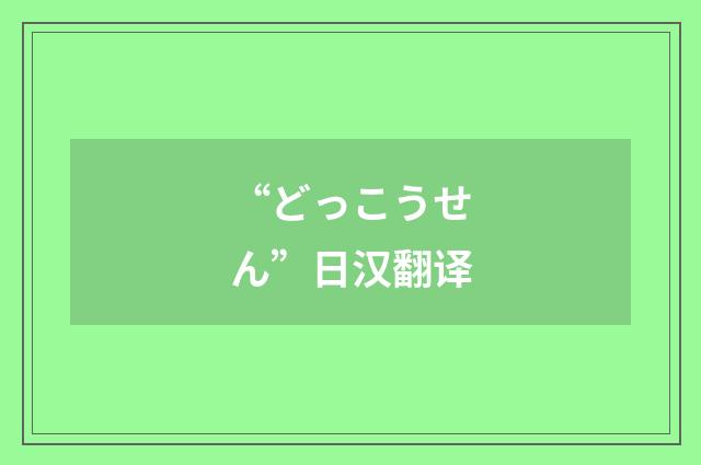 “どっこうせん”日汉翻译