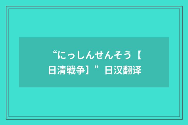 “にっしんせんそう【日清戦争】”日汉翻译