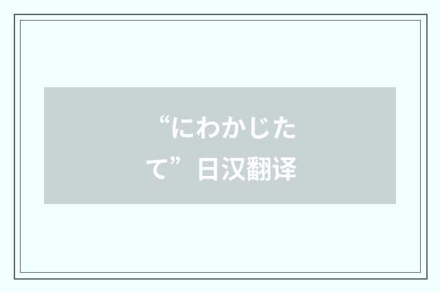 “にわかじたて”日汉翻译