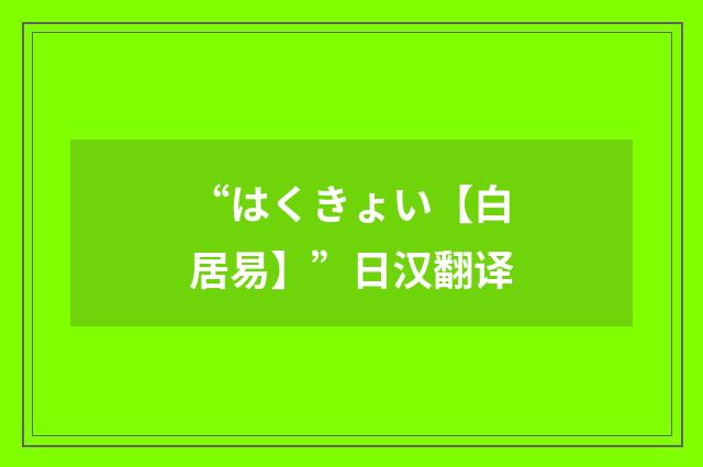 “はくきょい【白居易】”日汉翻译