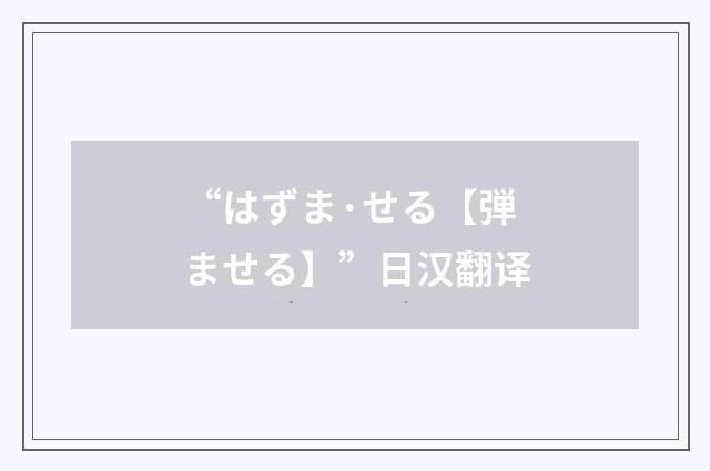 “はずま·せる【弾ませる】”日汉翻译