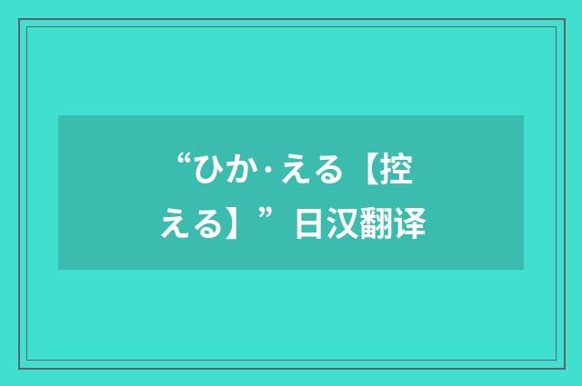 “ひか·える【控える】”日汉翻译