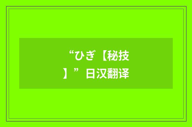 “ひぎ【秘技】”日汉翻译