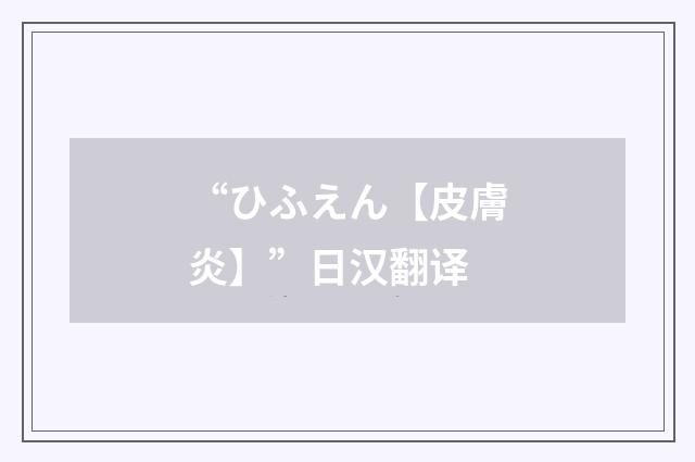 “ひふえん【皮膚炎】”日汉翻译