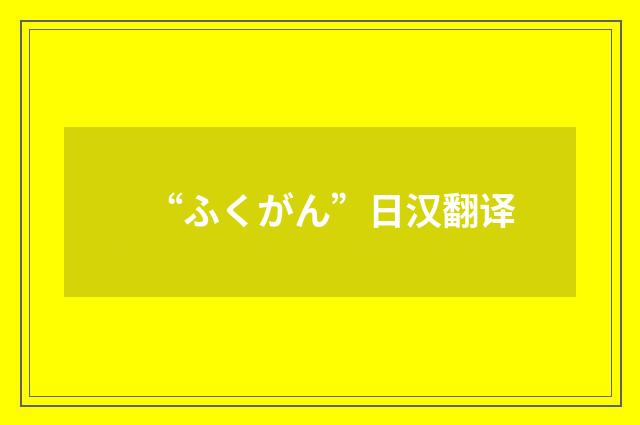 “ふくがん”日汉翻译
