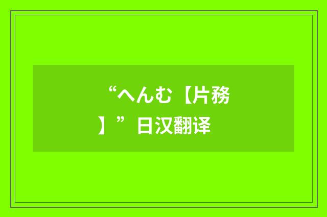 “へんむ【片務】”日汉翻译