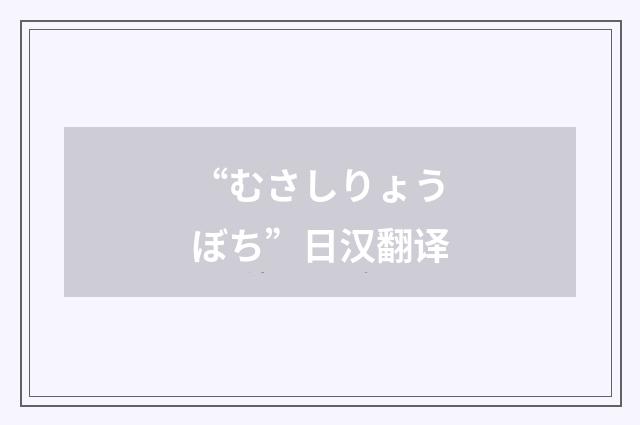 “むさしりょうぼち”日汉翻译