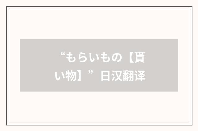 “もらいもの【貰い物】”日汉翻译