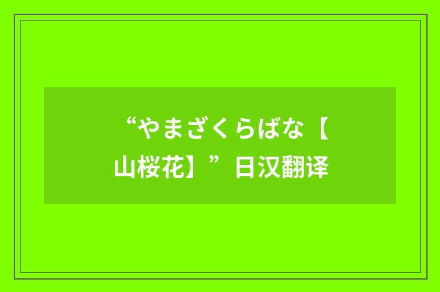 “やまざくらばな【山桜花】”日汉翻译