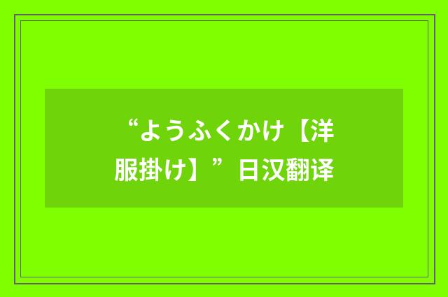 “ようふくかけ【洋服掛け】”日汉翻译