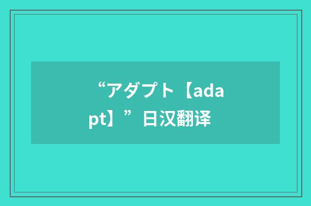 “アダプト【adapt】”日汉翻译