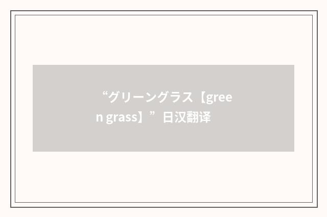 “グリーングラス【green grass】”日汉翻译