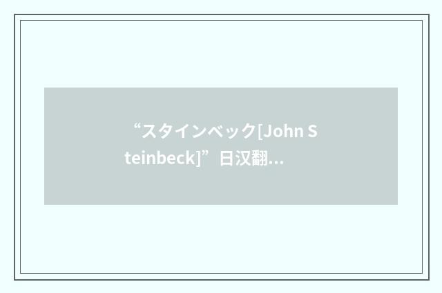 “スタインベック[John Steinbeck]”日汉翻译