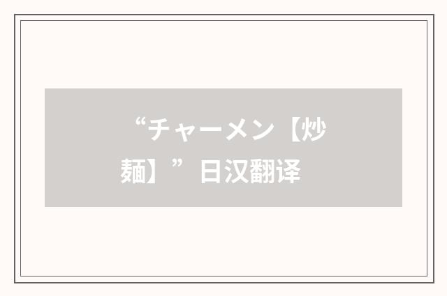 “チャーメン【炒麺】”日汉翻译