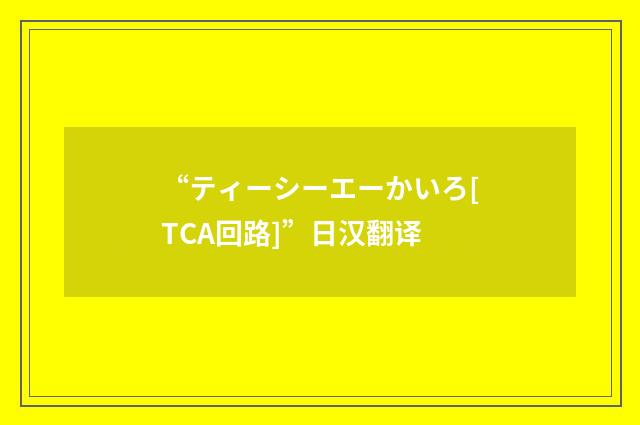 “ティーシーエーかいろ[TCA回路]”日汉翻译