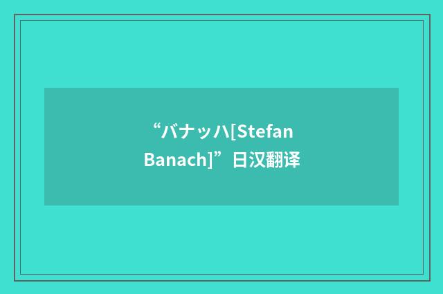 “バナッハ[Stefan Banach]”日汉翻译