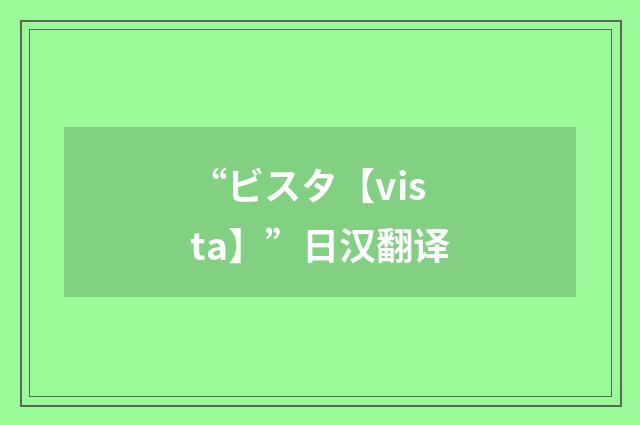 “ビスタ【vista】”日汉翻译
