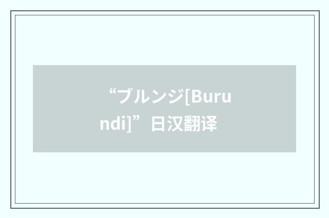 “ブルンジ[Burundi]”日汉翻译
