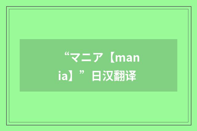 “マニア【mania】”日汉翻译