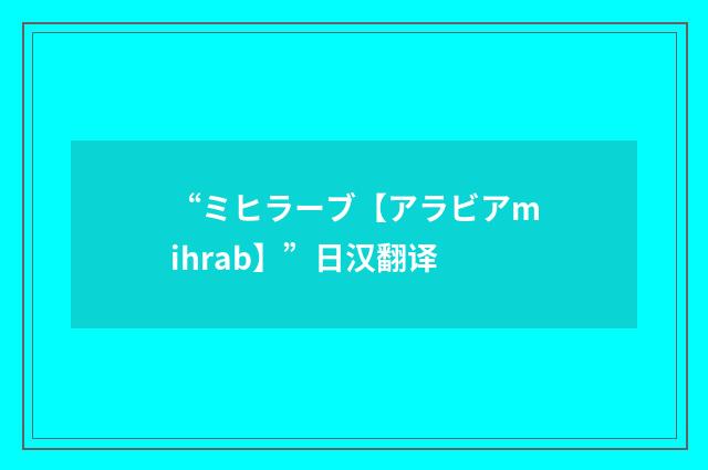 “ミヒラーブ【アラビアmihrab】”日汉翻译