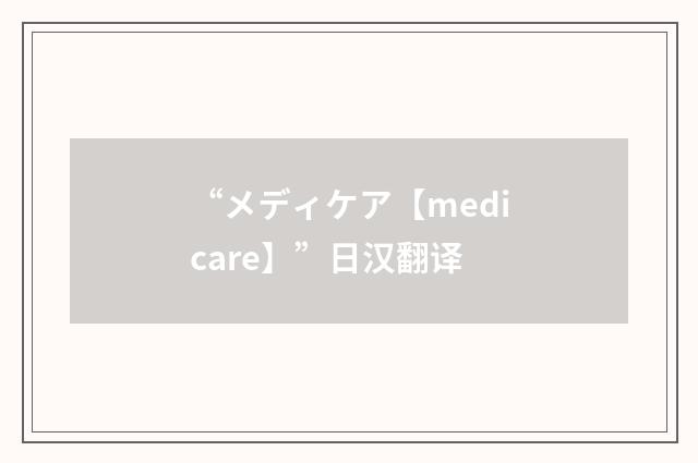 “メディケア【medicare】”日汉翻译