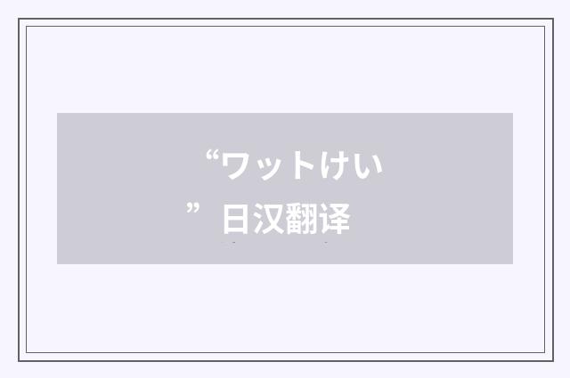 “ワットけい”日汉翻译