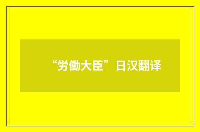 “労働大臣”日汉翻译