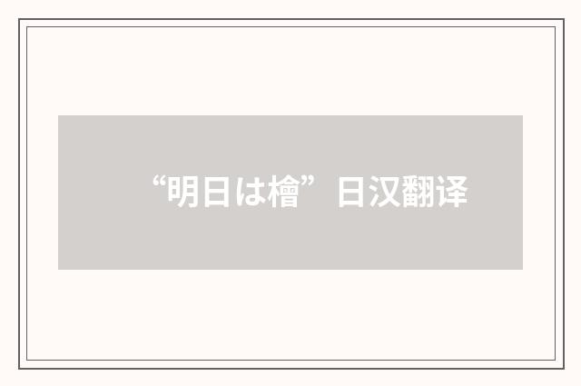 “明日は檜”日汉翻译