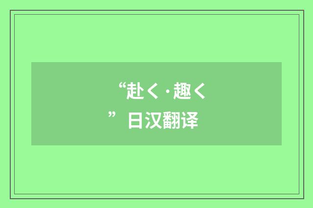 “赴く·趣く”日汉翻译