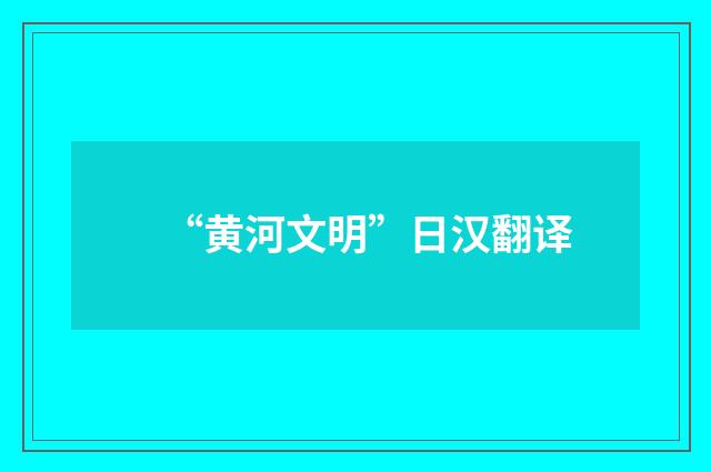 “黄河文明”日汉翻译