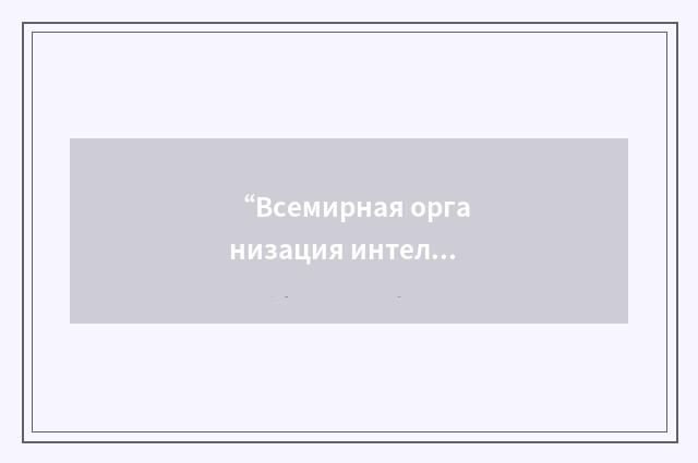 “Всемирная организация интеллектуальной собственности”俄汉翻译