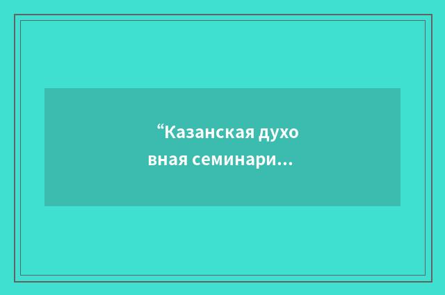 “Казанская духовная семинария”俄汉翻译