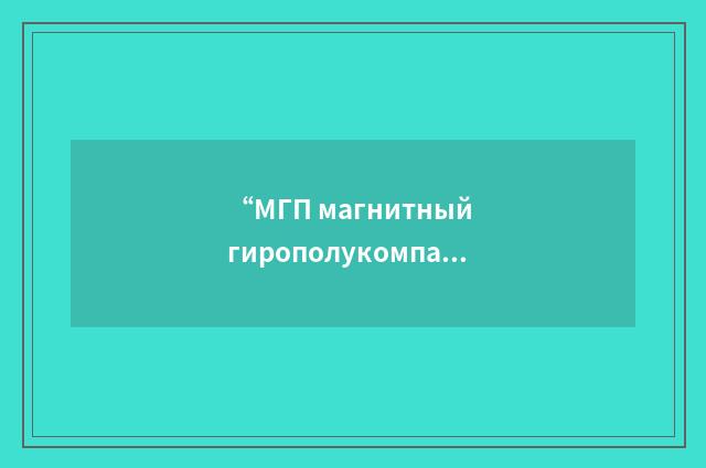 “МГП магнитный гирополукомпас”俄汉翻译