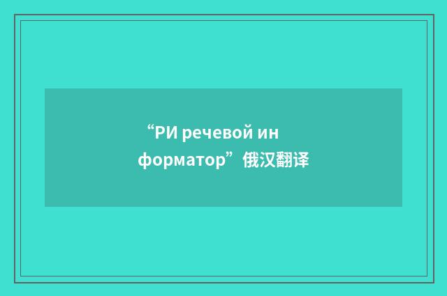“РИ речевой информатор”俄汉翻译