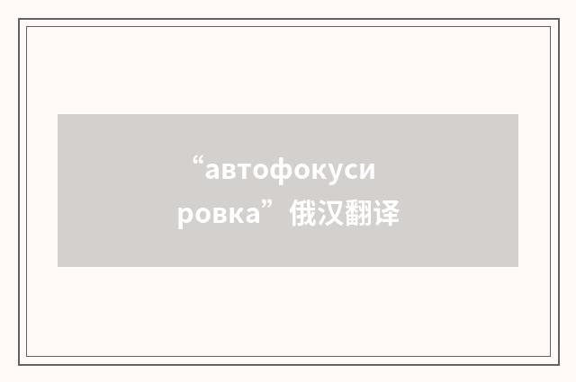 “автофокусировка”俄汉翻译