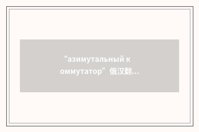 “азимутальный коммутатор”俄汉翻译