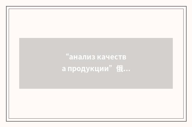 “анализ качества продукции”俄汉翻译