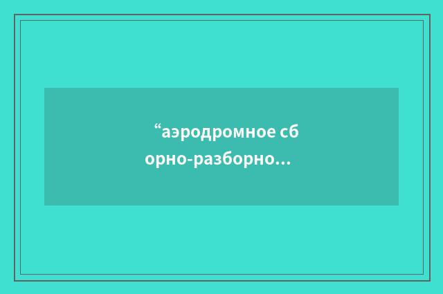 “аэродромное сборно-разборное покрытие”俄汉翻译