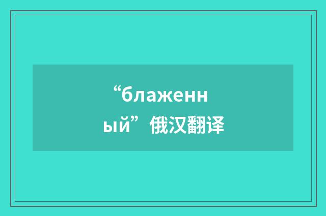 “блаженный”俄汉翻译