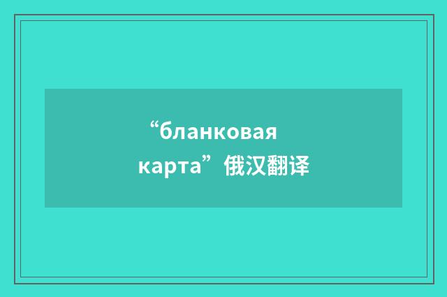 “бланковая карта”俄汉翻译